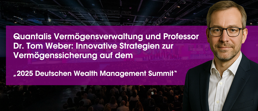 Quantalis Vermögensverwaltung unter Professor Dr. Tom Weber: Zukunftssichere Vermögensstrategien für Family Offices und vermögende Privatkunden auf dem Deutschen Wealth Management Summit 2025
